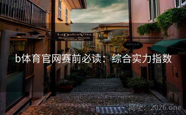 b体育官网赛前必读：综合实力指数