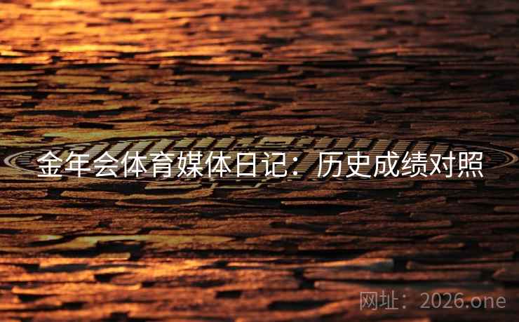 金年会体育媒体日记:历史成绩对照 金年会体育媒体日记:历史成绩对照