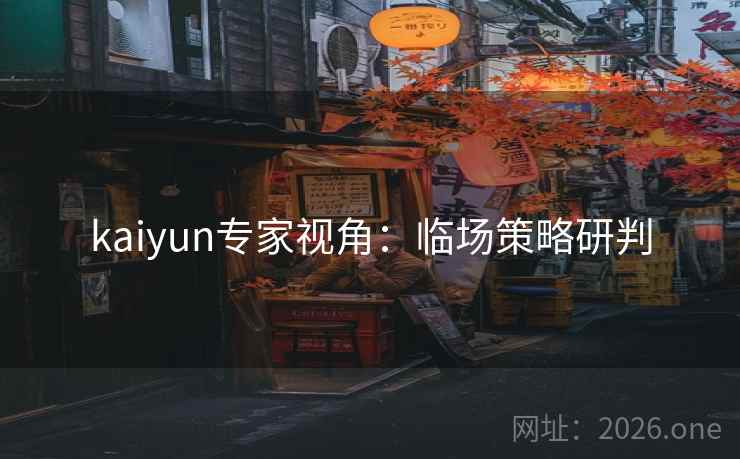 kaiyun专家视角:临场策略研判 kaiyun专家视角:临场策略研判