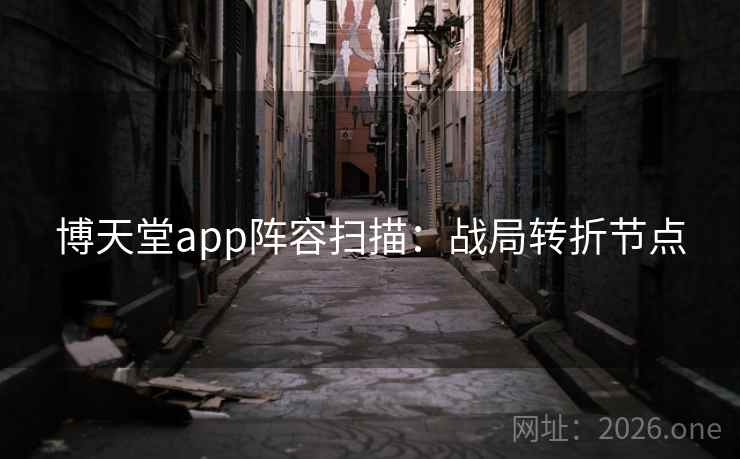 博天堂app阵容扫描：战局转折节点