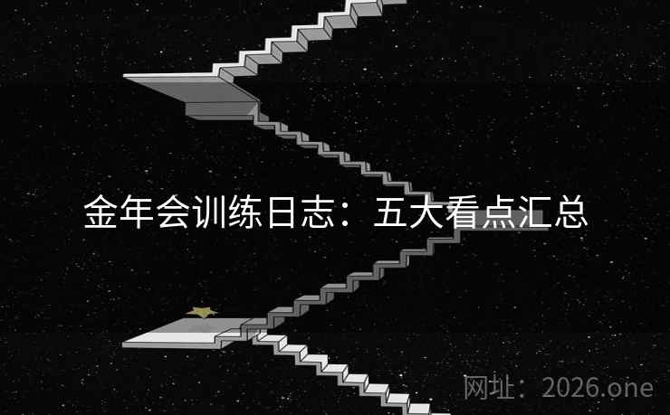 金年会训练日志:五大看点汇总 金年会训练日志:五大看点汇总