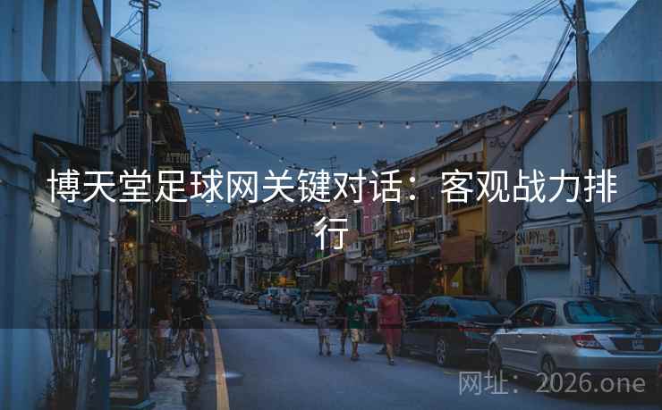 博天堂足球网关键对话:客观战力排行 博天堂足球网关键对话:客观战力排行