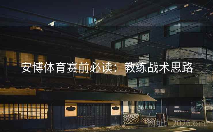 安博体育赛前必读：教练战术思路