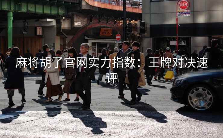 麻将胡了官网实力指数：王牌对决速评