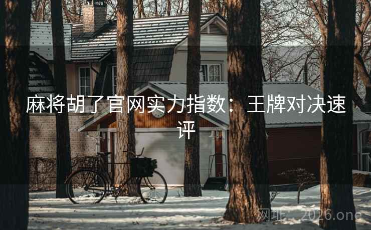 麻将胡了官网实力指数:王牌对决速评 麻将胡了官网实力指数:王牌对决速评