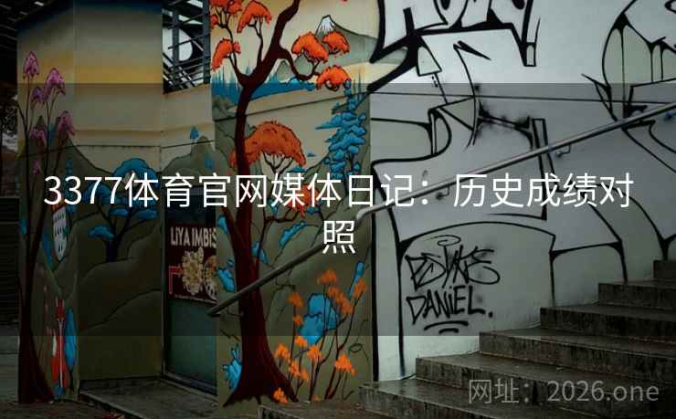 3377体育官网媒体日记:历史成绩对照 3377体育官网媒体日记:历史成绩对照