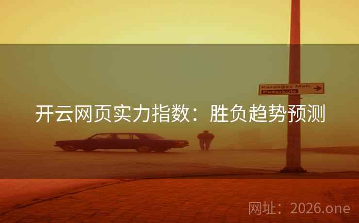 开云网页实力指数:胜负趋势预测 开云网页实力指数:胜负趋势预测