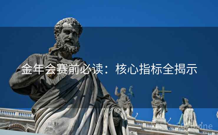 金年会赛前必读:核心指标全揭示 金年会赛前必读:核心指标全揭示