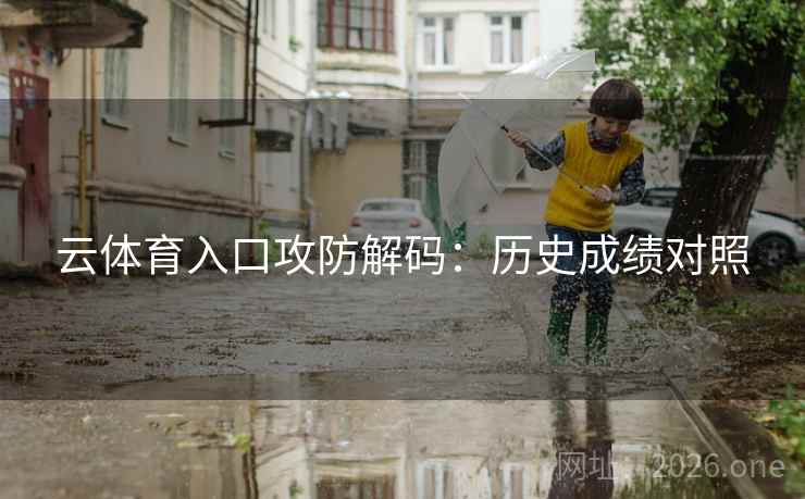 云体育入口攻防解码：历史成绩对照