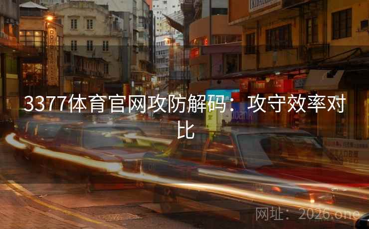 3377体育官网攻防解码:攻守效率对比 3377体育官网攻防解码:攻守效率对比