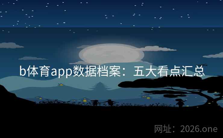 b体育app数据档案：五大看点汇总