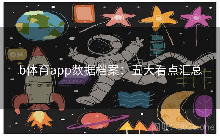 b体育app数据档案:五大看点汇总 b体育app数据档案:五大看点汇总