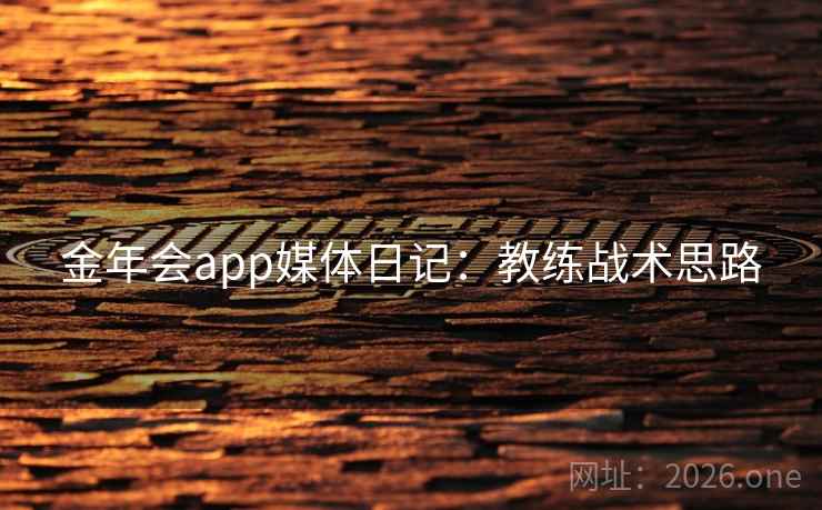 金年会app媒体日记：教练战术思路