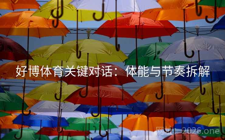 好博体育关键对话:体能与节奏拆解 好博体育关键对话:体能与节奏拆解